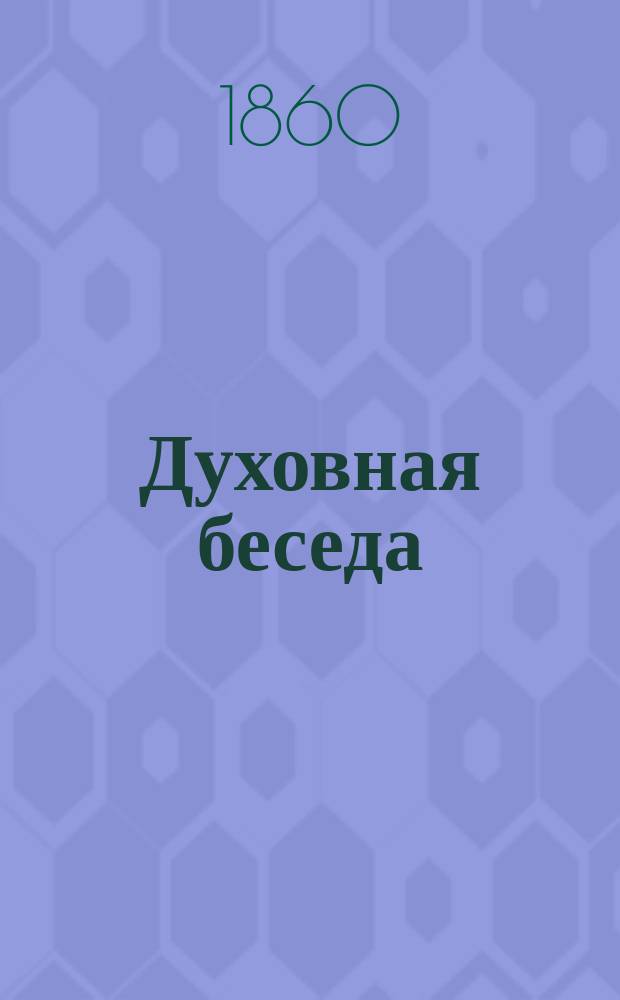 Духовная беседа : Еженед. изд. при Санкт-петербургской духовной семинарии. 1860, Т.9, №6