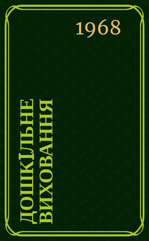 Дошкiльне виховання : Орган Мiнiстерства освiти УРСР. Р.29 1968, 7