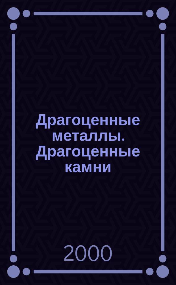 Драгоценные металлы. Драгоценные камни : Бюл. экон.-правовой и деловой информ. Прил. к журн. "Драгоц. металлы". 2000, №7(79)