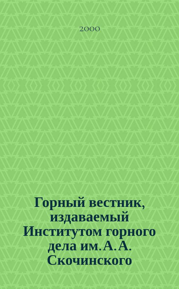 Горный вестник, издаваемый Институтом горного дела им. А. А. Скочинского : Ежекварт. науч.-техн. журн. 2000, №3