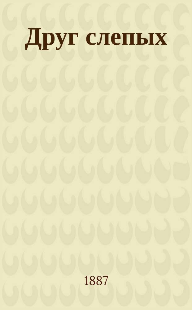 Друг слепых : Журнал об улучшении участи слепых. [Г.1] 1887, №2