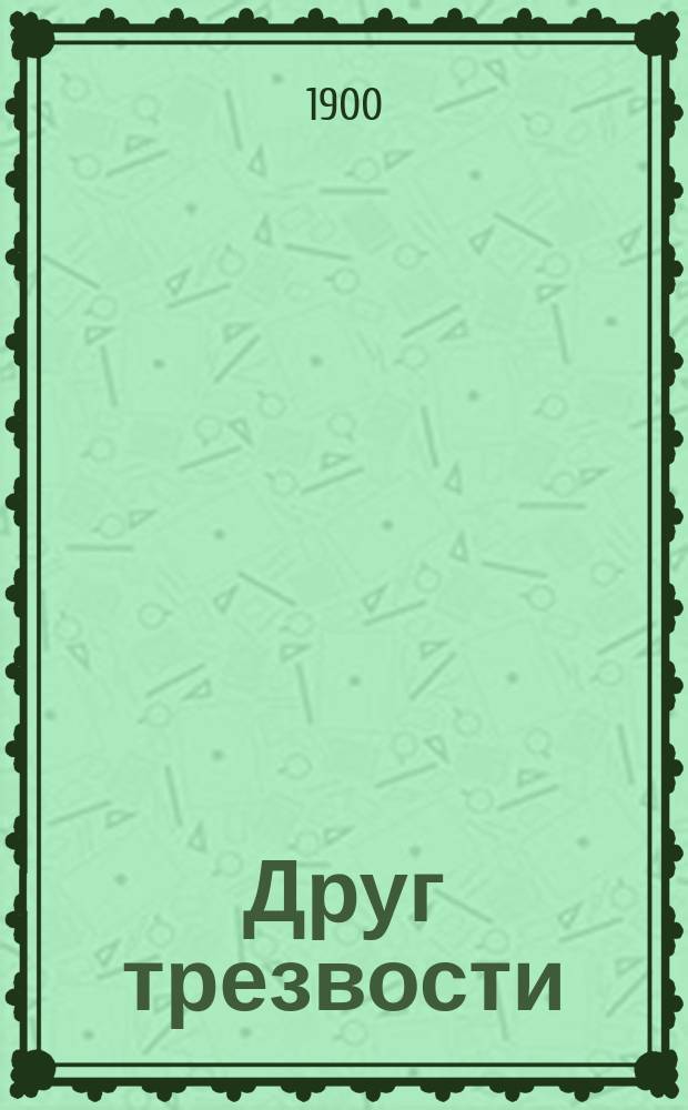 Друг трезвости : Двухнед. религ.-нравств. журн