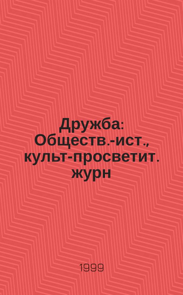 Дружба : Обществ.-ист., культ-просветит. журн