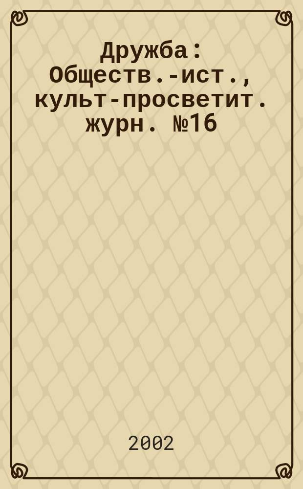 Дружба : Обществ.-ист., культ-просветит. журн. №16