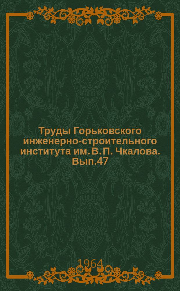 Труды Горьковского инженерно-строительного института им. В. П. Чкалова. Вып.47 : Строительные материалы