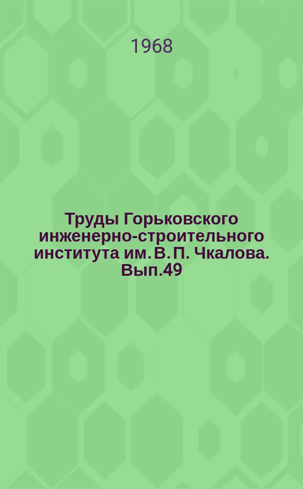 Труды Горьковского инженерно-строительного института им. В. П. Чкалова. Вып.49 : Исследования по теории упругости и пластичности