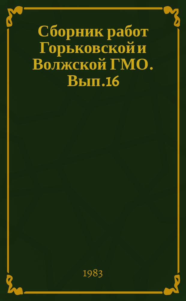 Сборник работ Горьковской и Волжской ГМО. Вып.16 : Вопросы гидрологии и гидрохимии водных объектов Верхней Волги