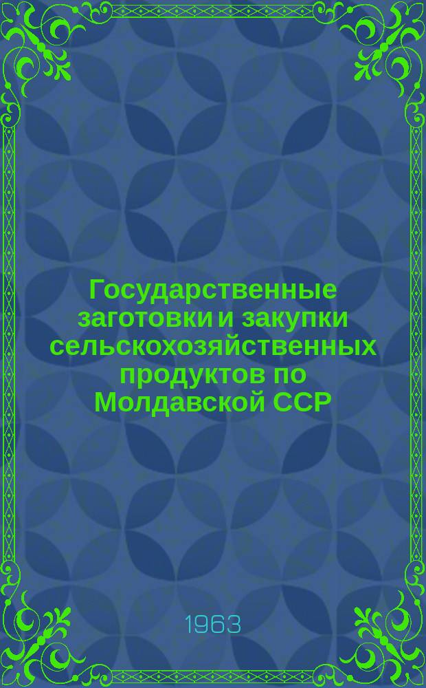 Государственные заготовки и закупки сельскохозяйственных продуктов по Молдавской ССР... 1940/1962