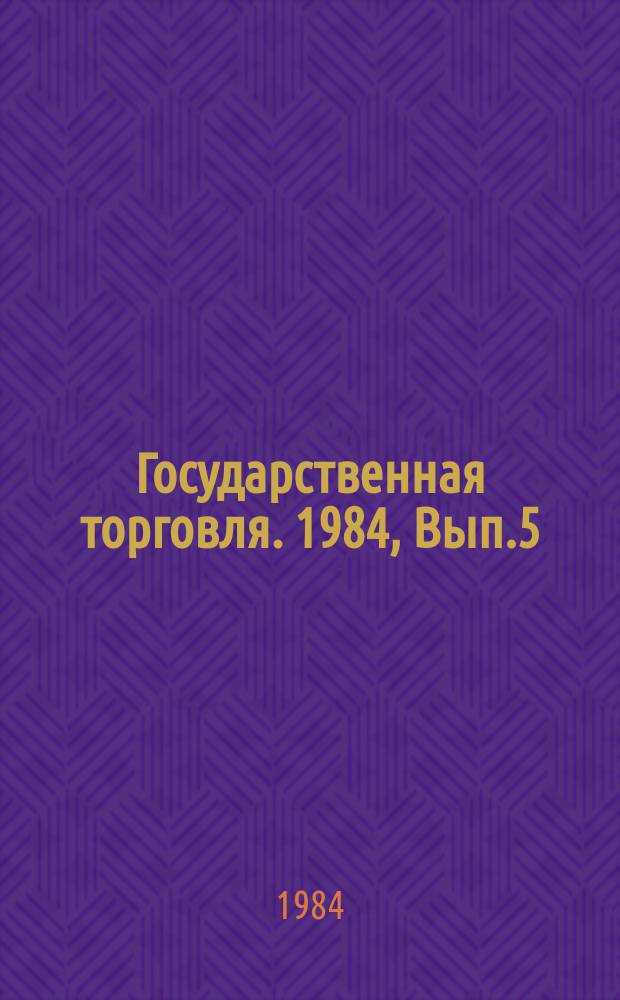 Государственная торговля. 1984, Вып.5 : Социально-экономические аспекты исследования спроса населения (опыт ГДР)
