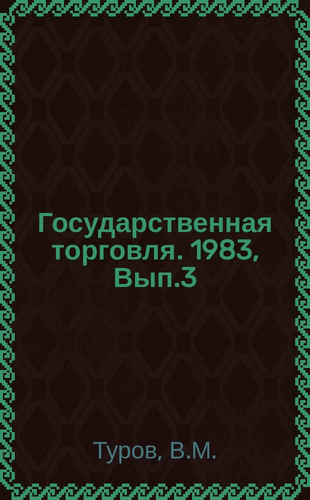 Государственная торговля. 1983, Вып.3 : Основные направления реконструкции и технической базы торговли для объектов, построенных по ранее действовавшим типовым проектам