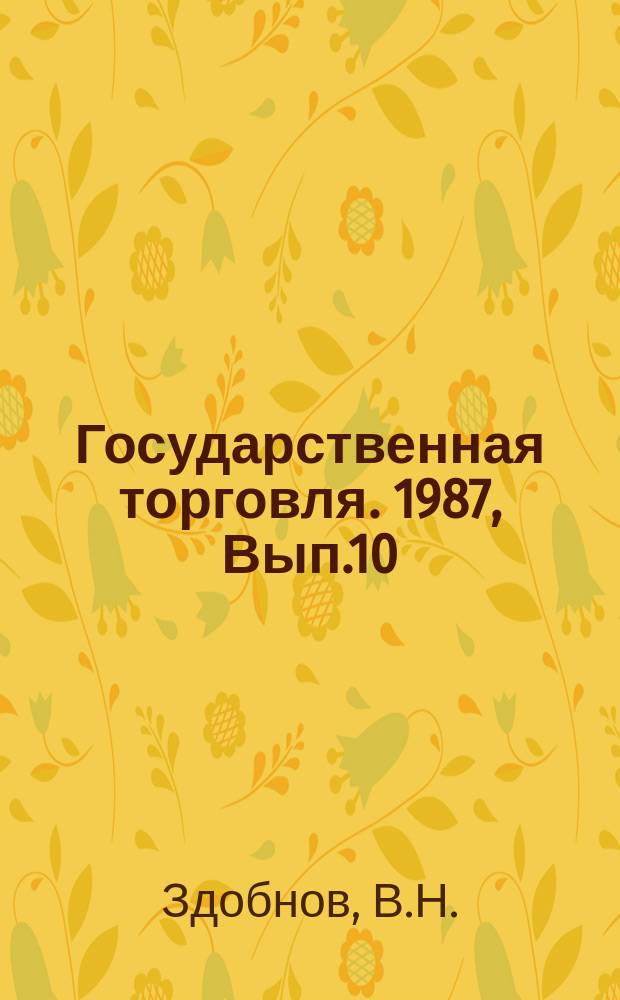 Государственная торговля. 1987, Вып.10 : Пути повышения экономической эффективности использования материально-технической базы розничной торговли