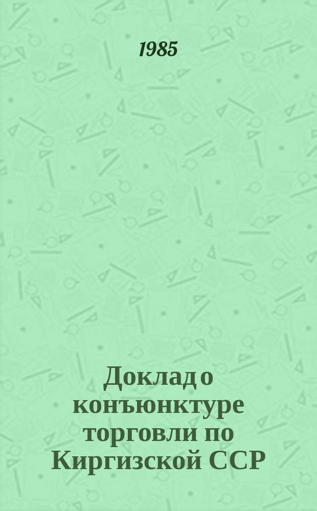 Доклад о конъюнктуре торговли по Киргизской ССР : и полугодие I 1986 года