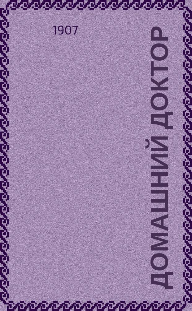 Домашний доктор : Ежемес. нар. мед. журнал : Прил. к Литературно-медицинскому журналу доктора Окса