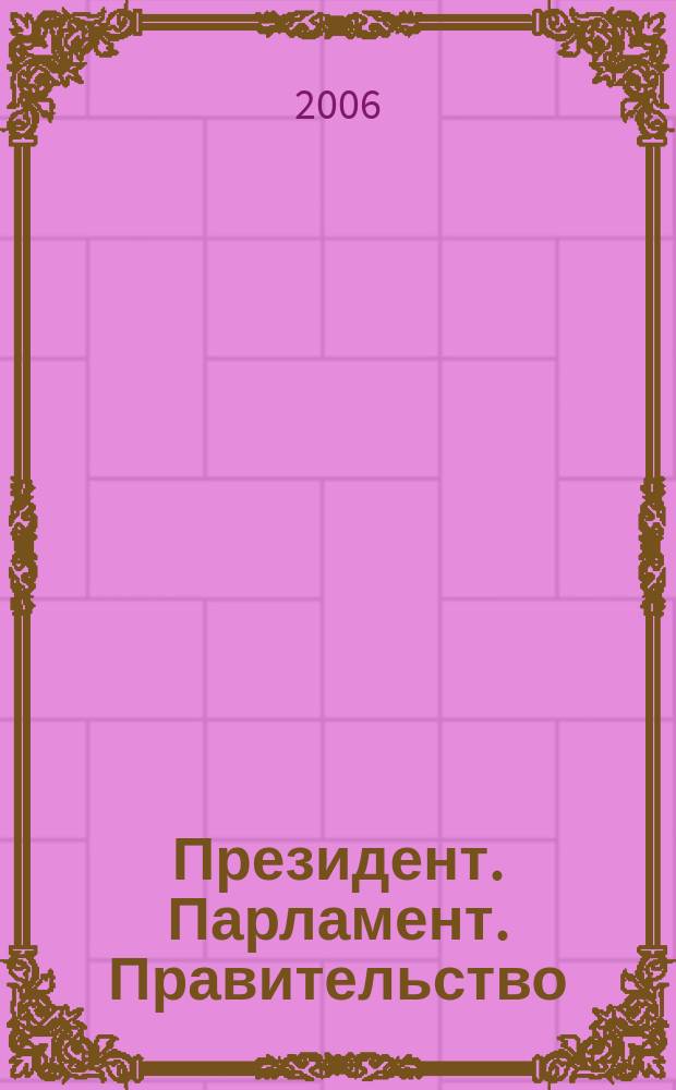 Президент. Парламент. Правительство : политико-правовой журнал. 2006, 2