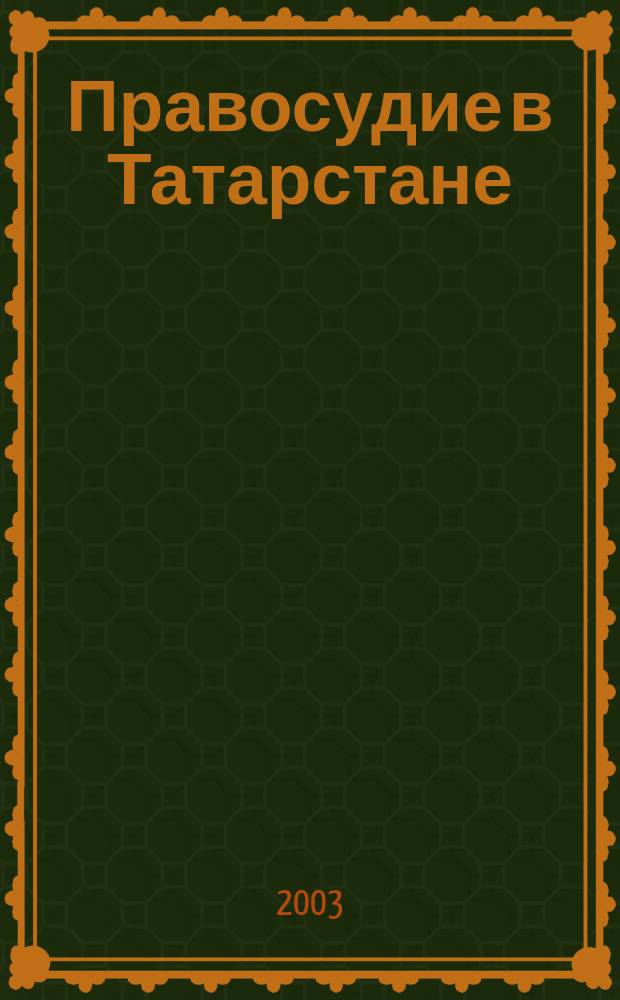 Правосудие в Татарстане : Науч.-практ. юрид. журн. 2003, 2 (15)