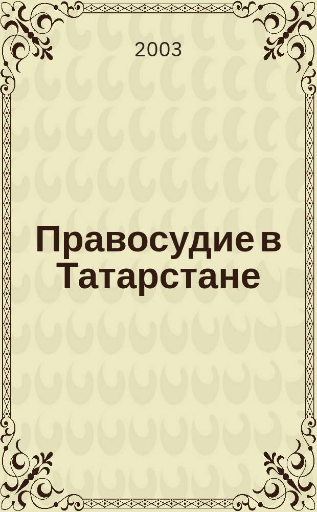 Правосудие в Татарстане : Науч.-практ. юрид. журн. 2003, 3 (16)