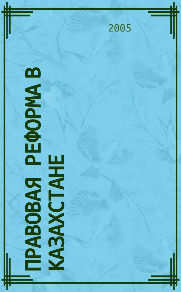 Правовая реформа в Казахстане : Информ.-аналит. журн. 2005, № 3 (29)