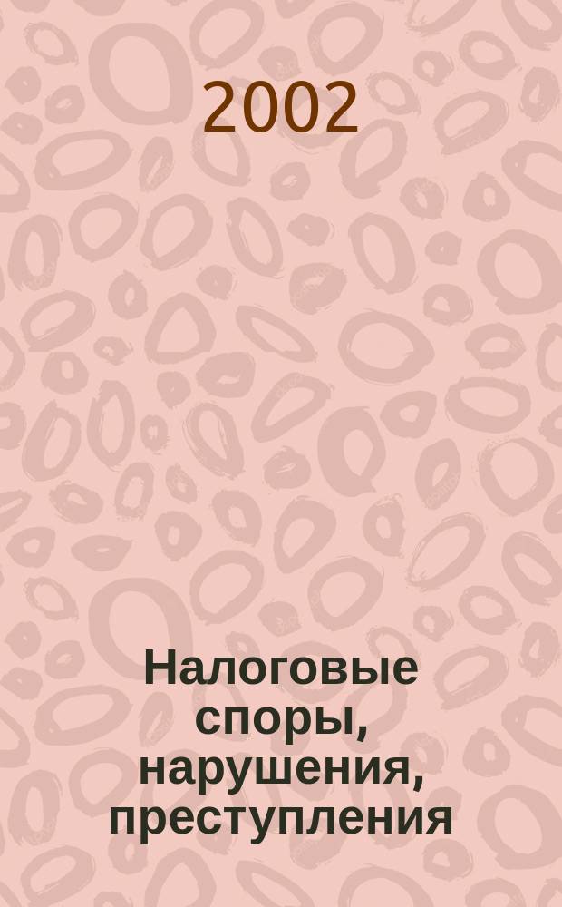 Налоговые споры, нарушения, преступления : Науч.-информ. журн. 2002, 1