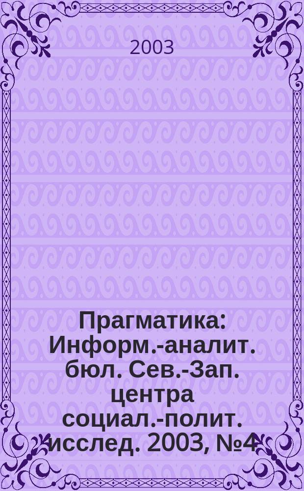 Прагматика : Информ.-аналит. бюл. Сев.-Зап. центра социал.-полит. исслед. 2003, № 4 (10)