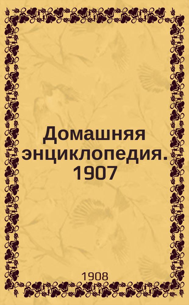 Домашняя энциклопедия. 1907/1908, Вып.22