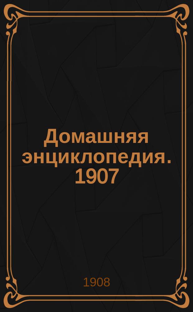 Домашняя энциклопедия. 1907/1908, Вып.23[a]
