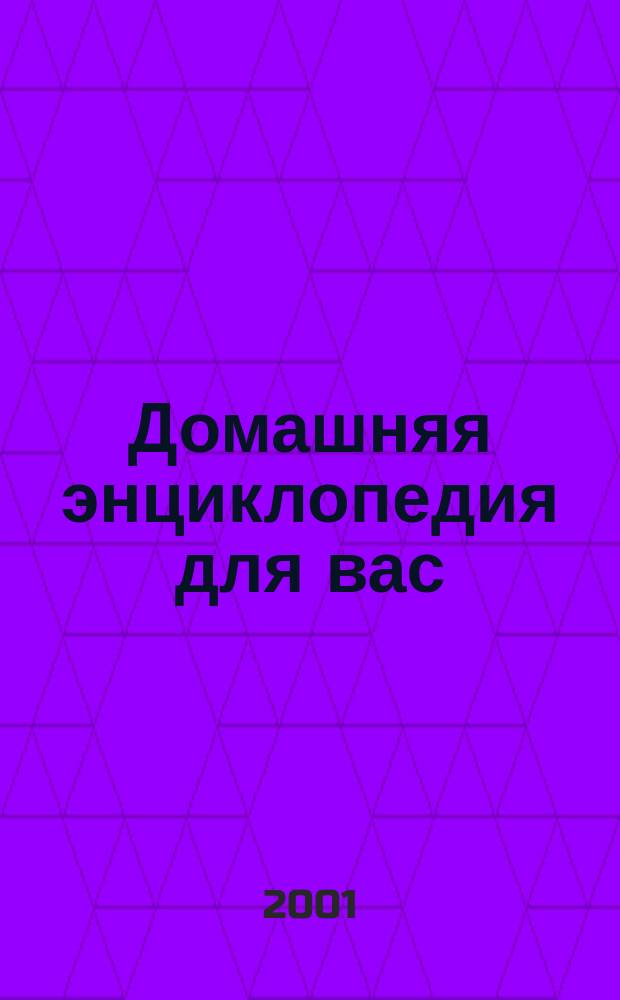 Домашняя энциклопедия для вас : ДЭ Все о красоте, семье, быте, доме, даче, кулинарии, здоровье, технике Ежемес. журн.-дайджест. 2001, №3