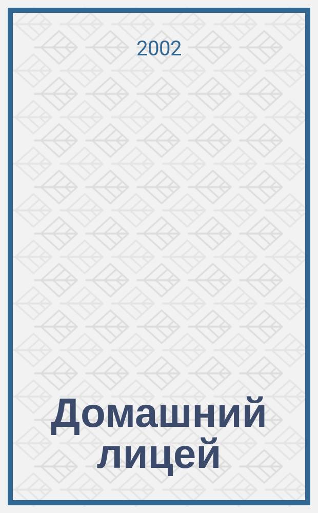Домашний лицей : Журн. для шк. и семьи. 2002, 4