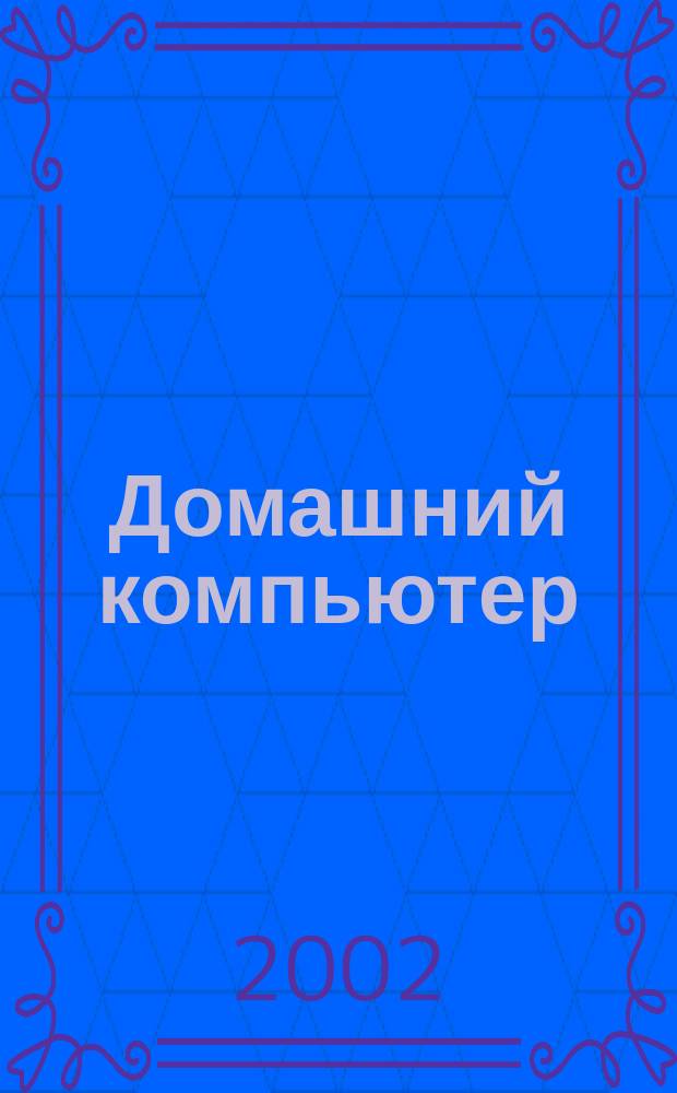 Домашний компьютер : PC. Игры. Обучение. Работа. Развлечения Ваш путеводитель в мире домаш. компьютеров Ежемес. журн. изд. дома "Компьютерра". 2002, №4