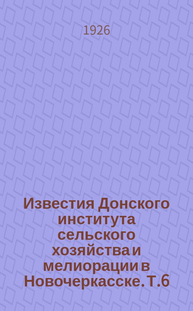 Известия Донского института сельского хозяйства и мелиорации в Новочеркасске. Т.6 : 1925