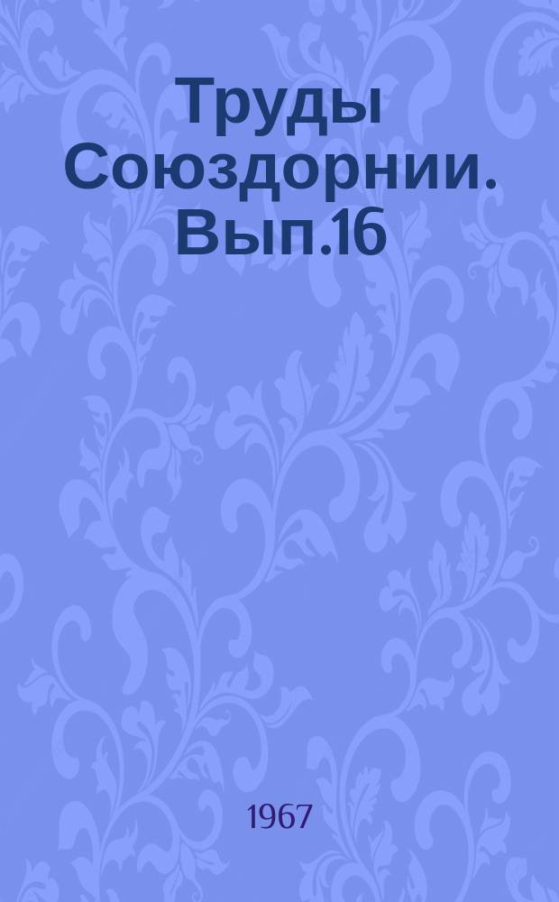 Труды Союздорнии. Вып.16 : Проектирование и строительство искусственных сооружений на автомобильных дорогах