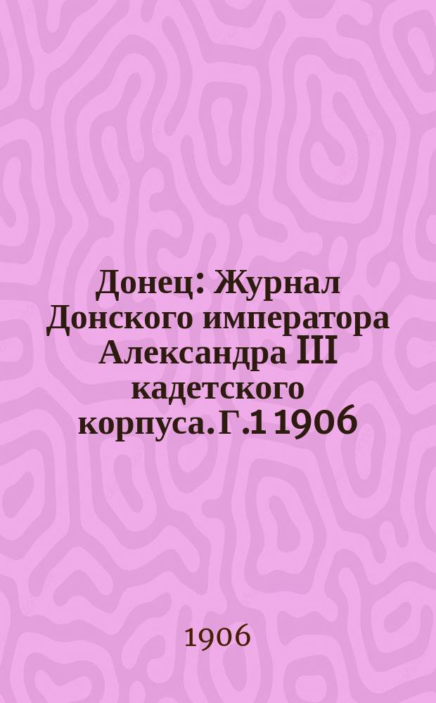 Донец : Журнал Донского императора Александра III кадетского корпуса. Г.1 1906/1907, №1 (окт.)