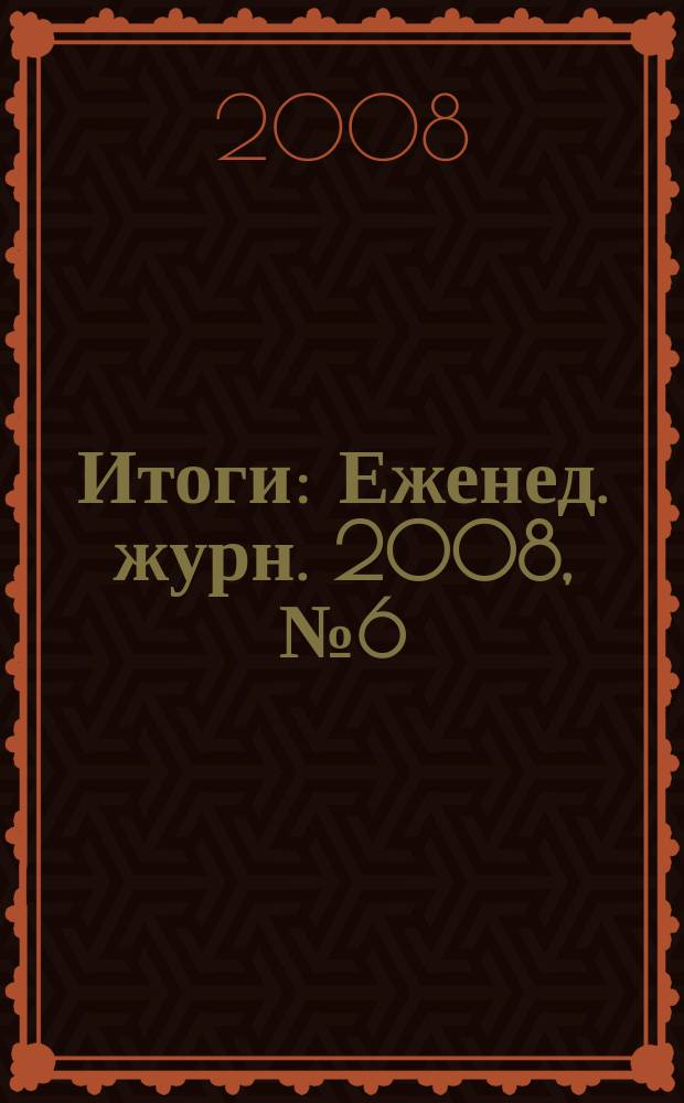 Итоги : Еженед. журн. 2008, № 6 (608)