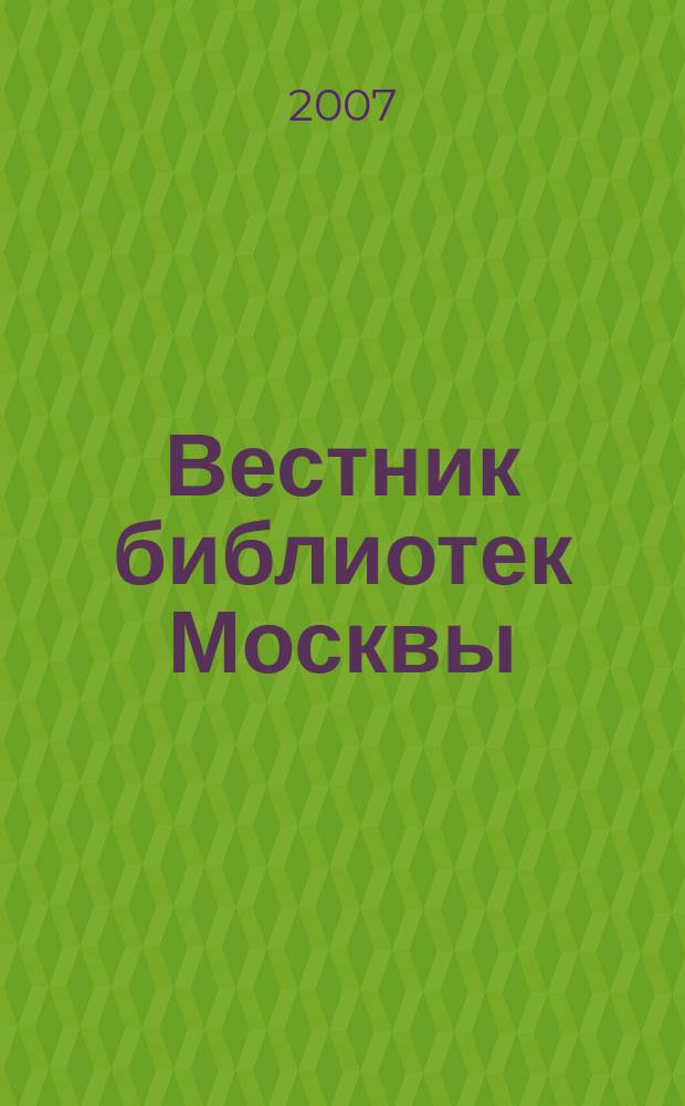 Вестник библиотек Москвы : Информ. метод. журн. 2007, № 4