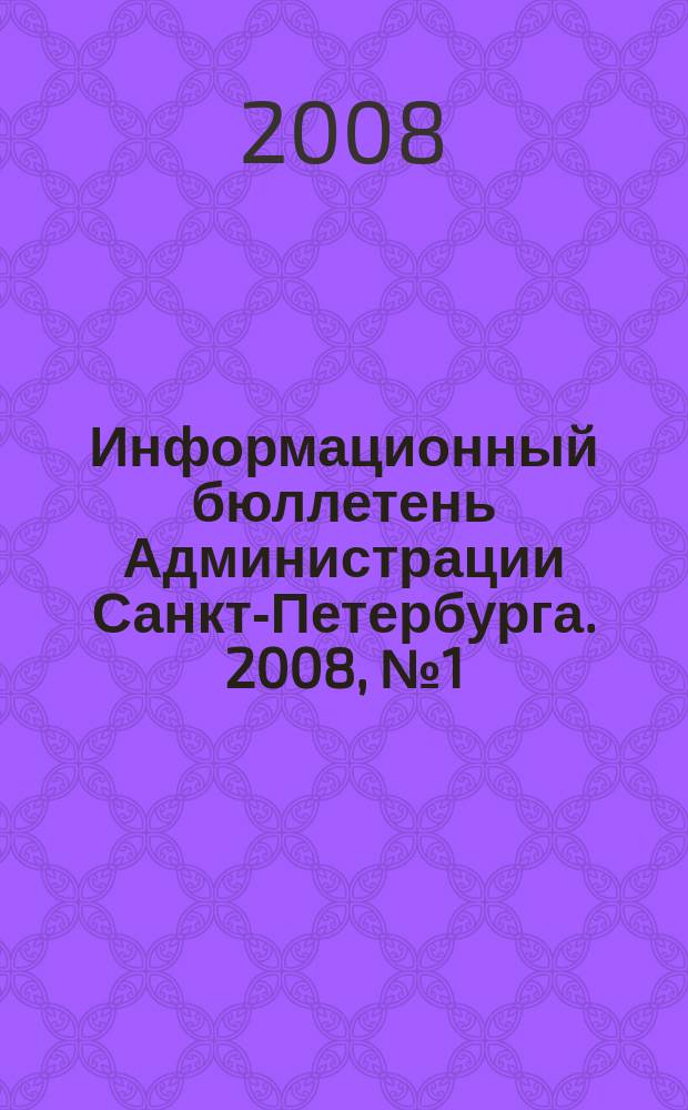 Информационный бюллетень Администрации Санкт-Петербурга. 2008, № 1 (552)