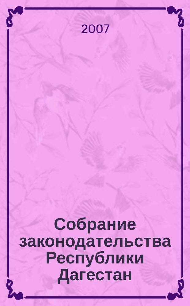 Собрание законодательства Республики Дагестан : Ежемес. изд. 2007, № 18