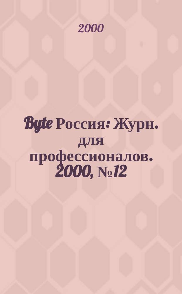 Byte Россия : Журн. для профессионалов. 2000, № 12 (28)