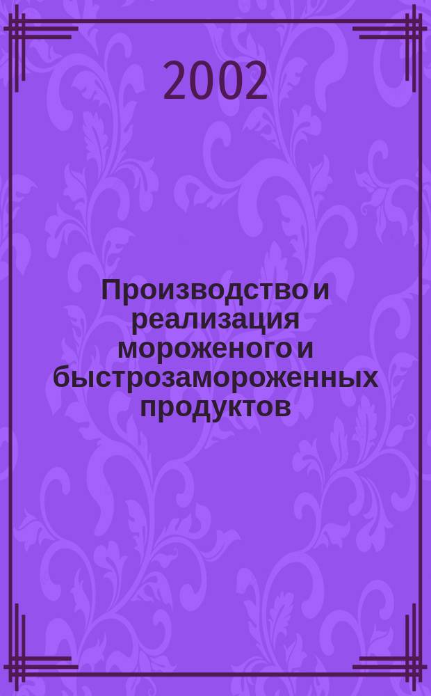 Производство и реализация мороженого и быстрозамороженных продуктов : Двухмес. информ.-практ. журн. 2002, № 3