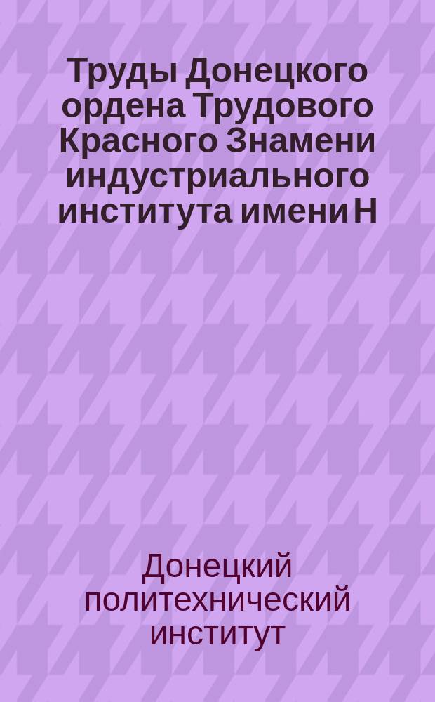 Труды Донецкого ордена Трудового Красного Знамени индустриального института имени Н.С. Хрущева. Труды Донецкого ордена Трудового Красного Знамени политехнического института