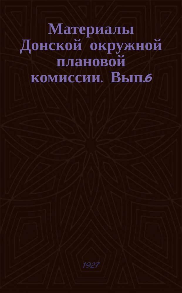 Материалы Донской окружной плановой комиссии. Вып.6 : Хозяйственное положение Донского округа Северо-Кавказского края в феврале 1927 года. (Конъюнктурный обзор)