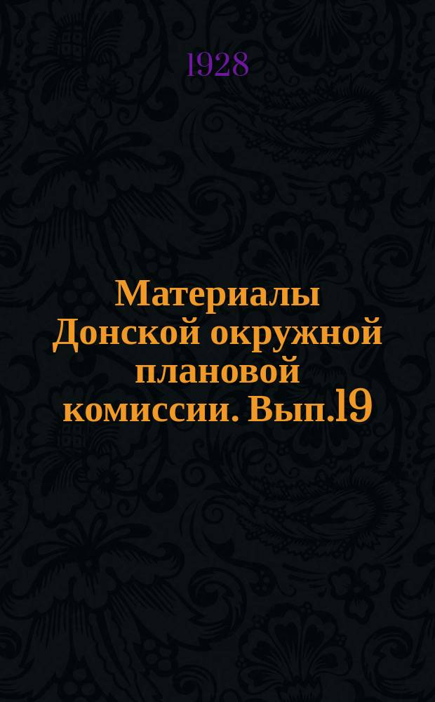 Материалы Донской окружной плановой комиссии. Вып.19 : Хозяйственное положение Донского округа Северо-Кавказского края в I квартале 1927-28 года. (Обзор основных моментов конъюнктуры квартала и декабря месяца)