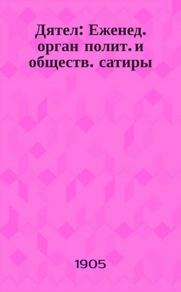 Дятел : Еженед. орган полит. и обществ. сатиры