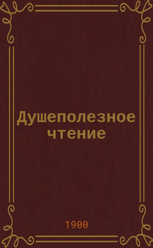 Душеполезное чтение : Ежемес. изд. общепонятных сочинений духовного содержания. Г.41 1900, Ч.2, июль