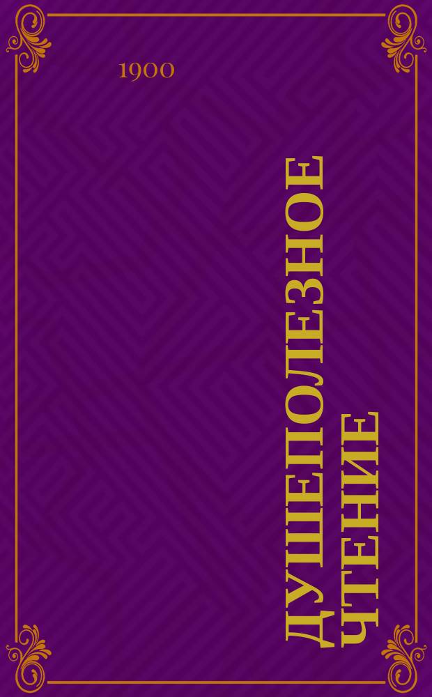 Душеполезное чтение : Ежемес. изд. общепонятных сочинений духовного содержания. Г.41 1900, Ч.2, авг.