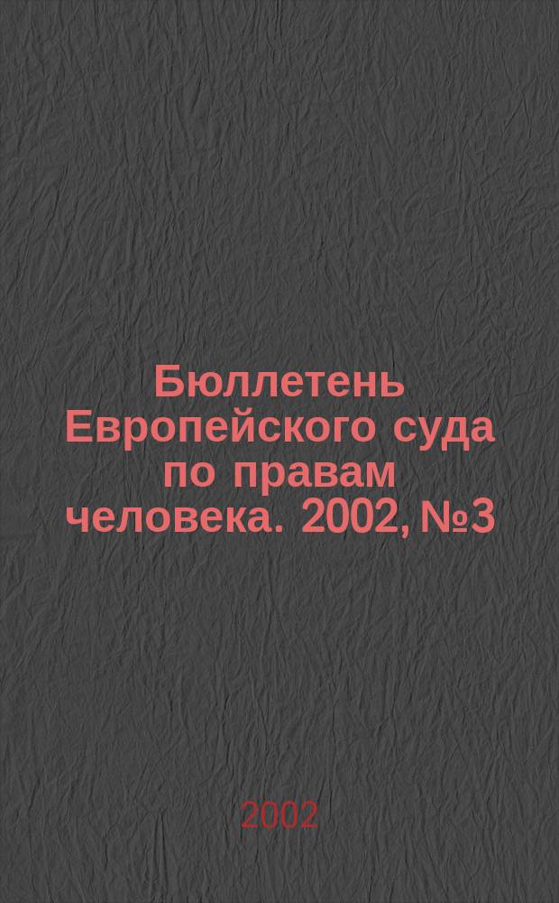 Бюллетень Европейского суда по правам человека. 2002, №3