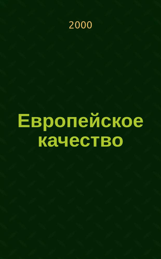 Европейское качество : Офиц. журн. Европ. орг. по качеству. Т.7, №2
