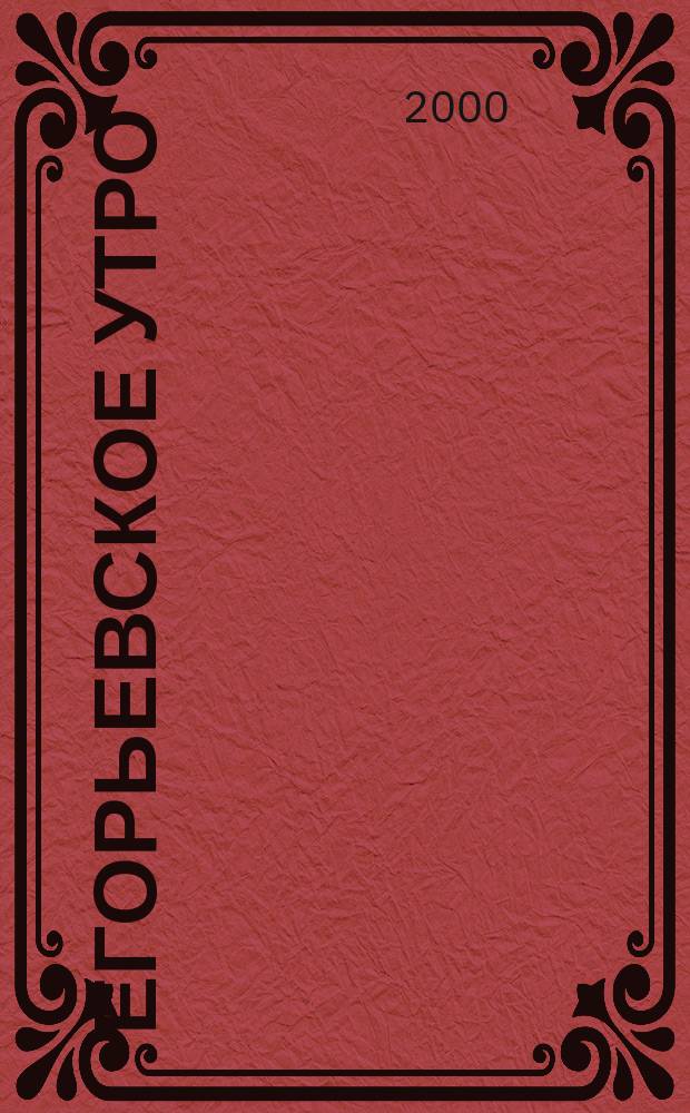 Егорьевское утро : Еженед. илл. худож.-лит., обществ., попул.-науч. и юмористич. журн. 2000, №26