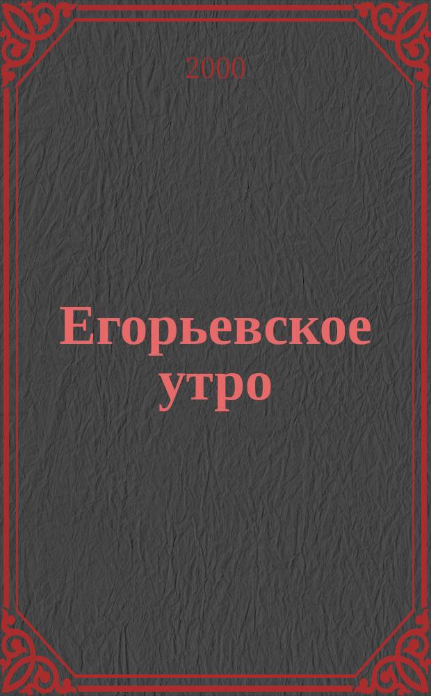 Егорьевское утро : Еженед. илл. худож.-лит., обществ., попул.-науч. и юмористич. журн. 2000, №33