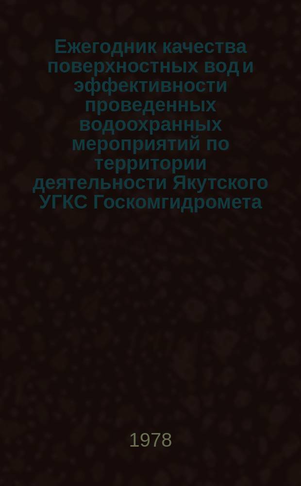 Ежегодник качества поверхностных вод и эффективности проведенных водоохранных мероприятий по территории деятельности Якутского УГКС Госкомгидромета (Якутская АССР)