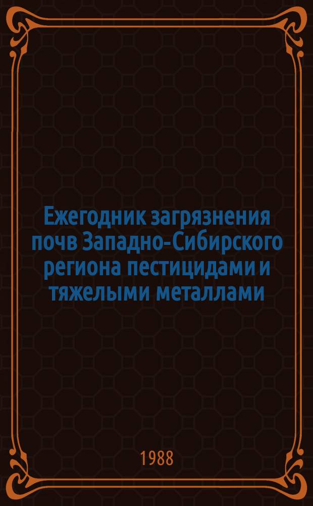Ежегодник загрязнения почв Западно-Сибирского региона пестицидами и тяжелыми металлами