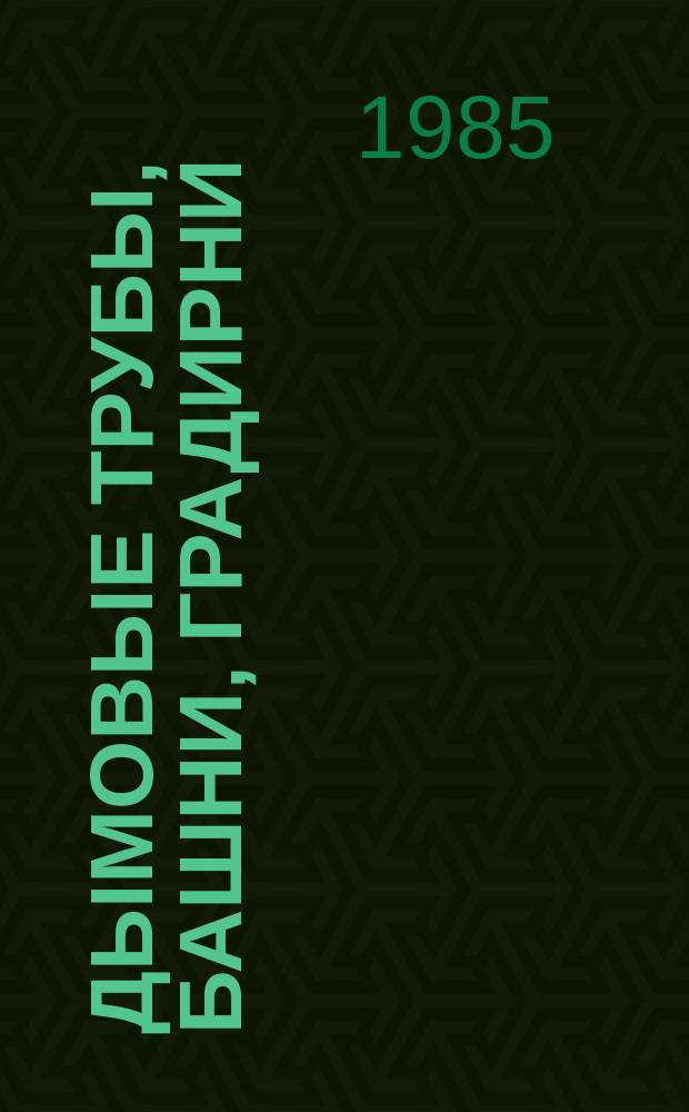 Дымовые трубы, башни, градирни : Типы и основные параметры Аннот. указ. лит. Отеч. и зарубеж. изд. Вып.6(10) : За 1981-1984 г.г.